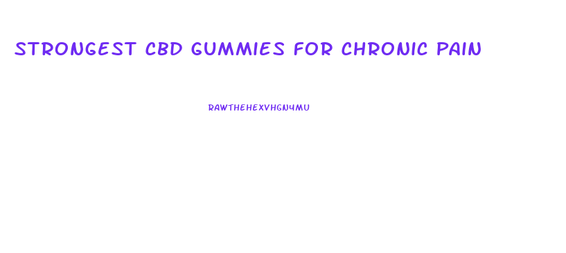 Strongest Cbd Gummies For Chronic Pain