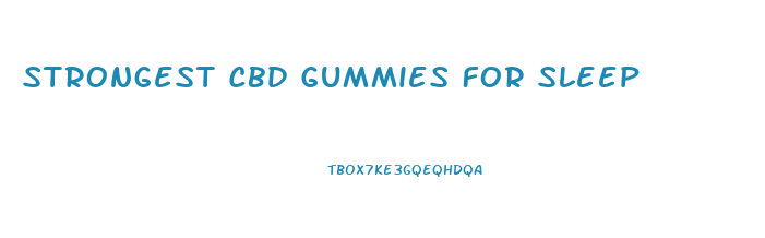 Strongest Cbd Gummies For Sleep