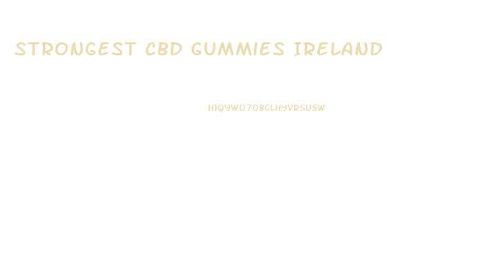 Strongest Cbd Gummies Ireland