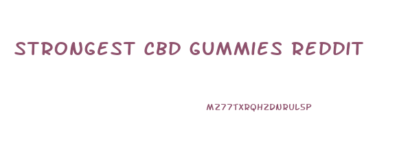 Strongest Cbd Gummies Reddit