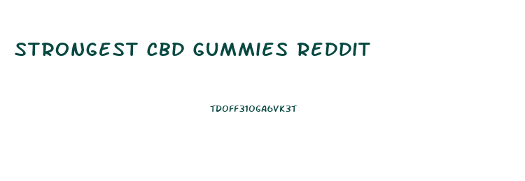 Strongest Cbd Gummies Reddit