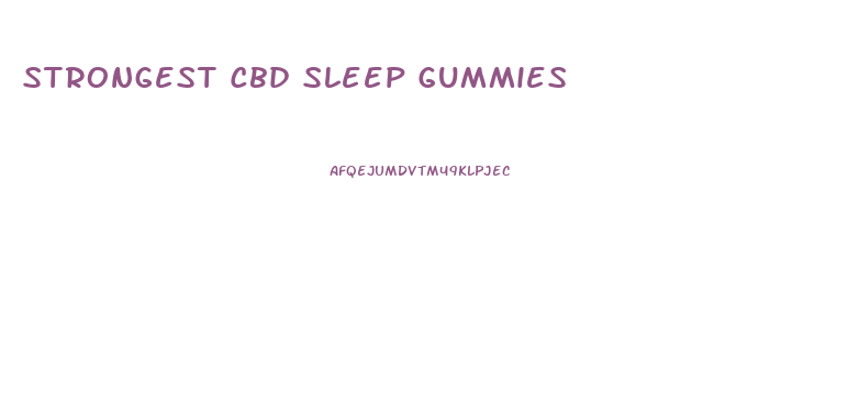 Strongest Cbd Sleep Gummies