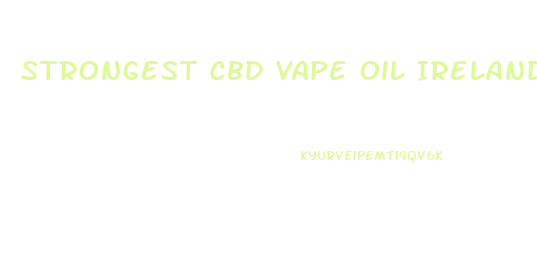 Strongest Cbd Vape Oil Ireland