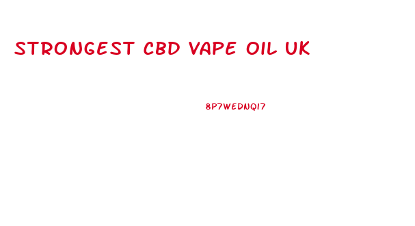 Strongest Cbd Vape Oil Uk