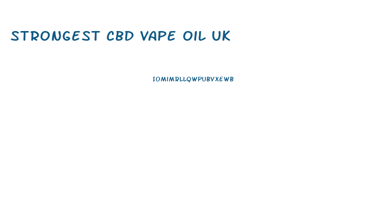 Strongest Cbd Vape Oil Uk