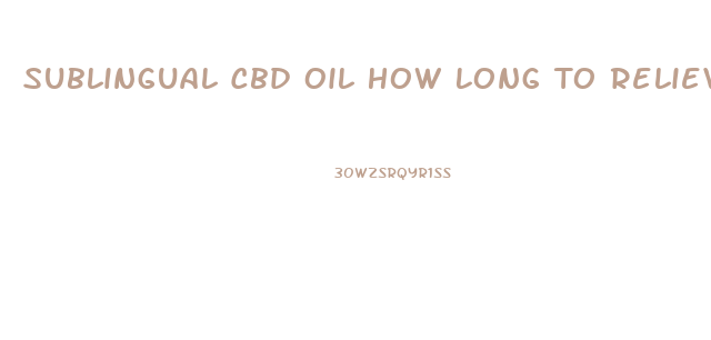 Sublingual Cbd Oil How Long To Relieve Pain