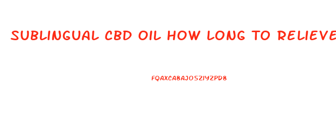 Sublingual Cbd Oil How Long To Relieve Pain