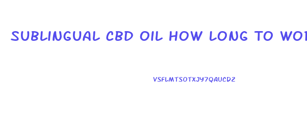 Sublingual Cbd Oil How Long To Work