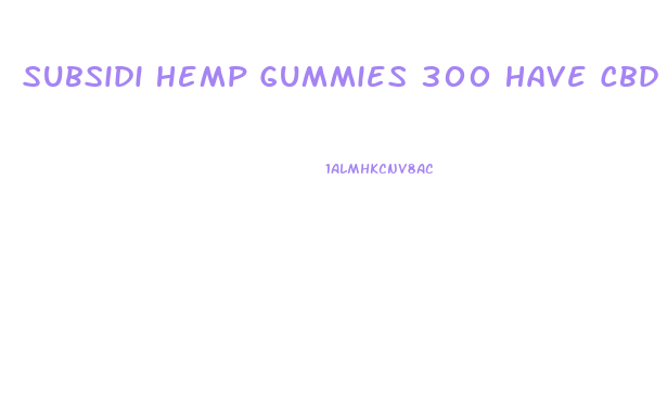 Subsidi Hemp Gummies 300 Have Cbd