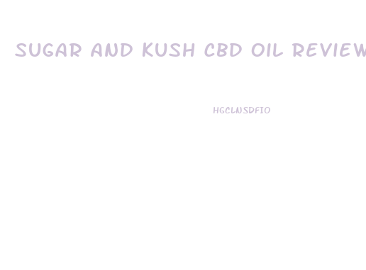 Sugar And Kush Cbd Oil Review