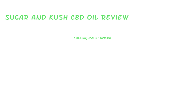 Sugar And Kush Cbd Oil Review