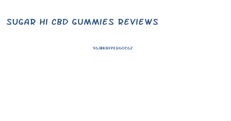 Sugar Hi Cbd Gummies Reviews