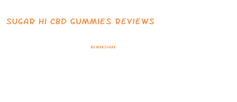 Sugar Hi Cbd Gummies Reviews