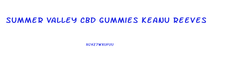 Summer Valley Cbd Gummies Keanu Reeves