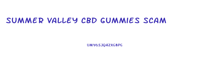Summer Valley Cbd Gummies Scam