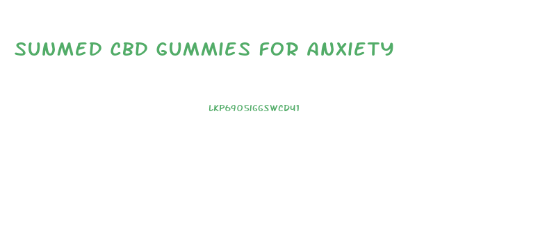 Sunmed Cbd Gummies For Anxiety