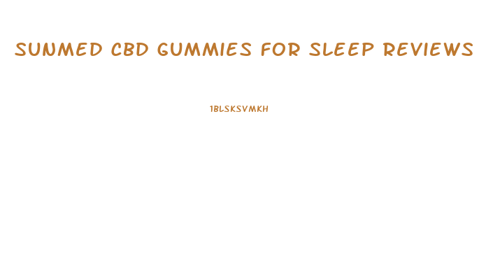 Sunmed Cbd Gummies For Sleep Reviews