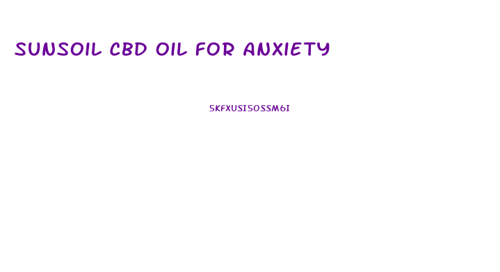 Sunsoil Cbd Oil For Anxiety