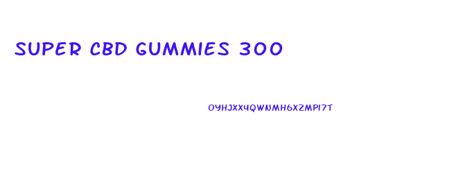 Super Cbd Gummies 300