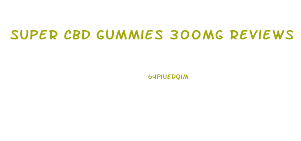 Super Cbd Gummies 300mg Reviews