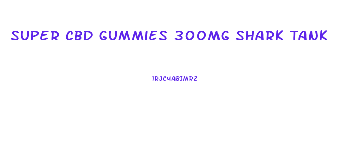Super Cbd Gummies 300mg Shark Tank