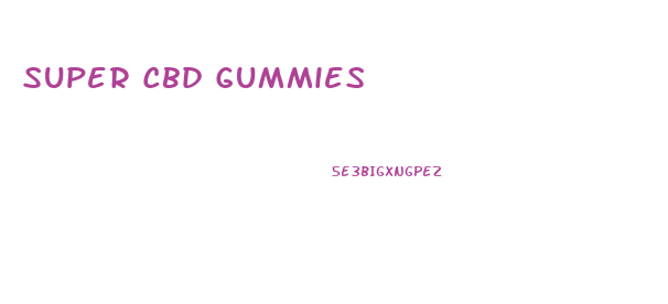 Super Cbd Gummies