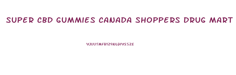 Super Cbd Gummies Canada Shoppers Drug Mart