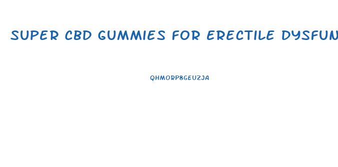 Super Cbd Gummies For Erectile Dysfunction