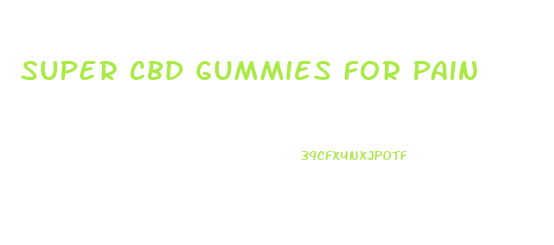 Super Cbd Gummies For Pain