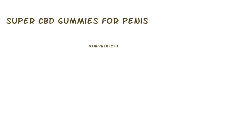 Super Cbd Gummies For Penis