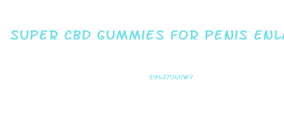 Super Cbd Gummies For Penis Enlargement