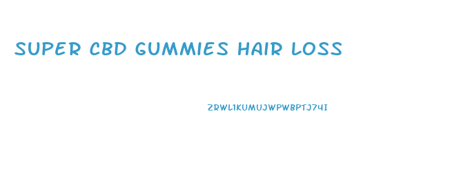 Super Cbd Gummies Hair Loss