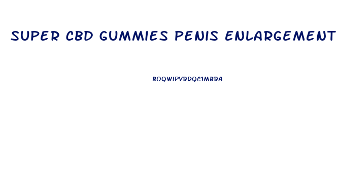 Super Cbd Gummies Penis Enlargement