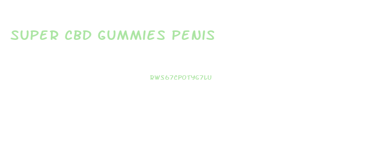 Super Cbd Gummies Penis