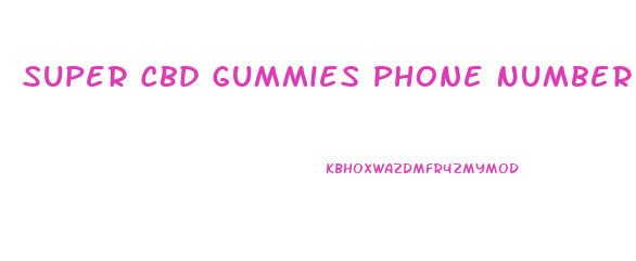 Super Cbd Gummies Phone Number