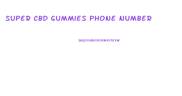 Super Cbd Gummies Phone Number