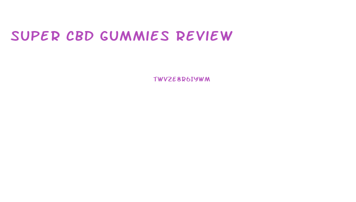 Super Cbd Gummies Review