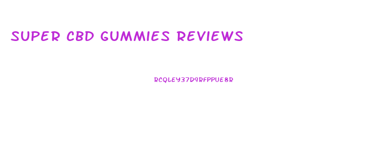 Super Cbd Gummies Reviews
