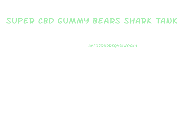 Super Cbd Gummy Bears Shark Tank