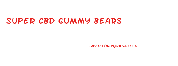 Super Cbd Gummy Bears