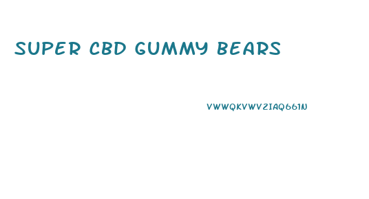 Super Cbd Gummy Bears
