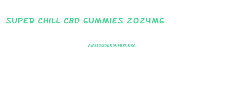 Super Chill Cbd Gummies 2024mg