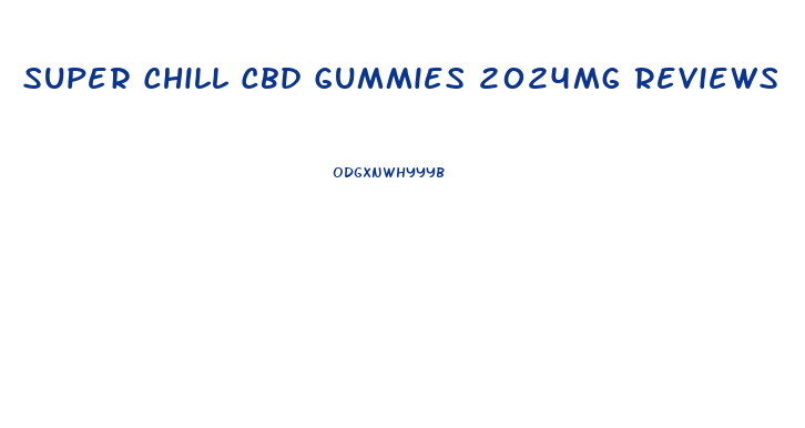 Super Chill Cbd Gummies 2024mg Reviews