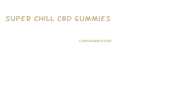 Super Chill Cbd Gummies
