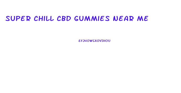 Super Chill Cbd Gummies Near Me