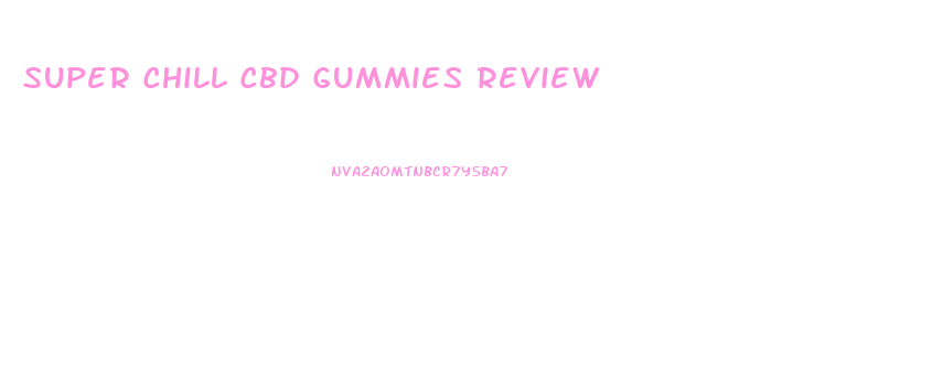 Super Chill Cbd Gummies Review