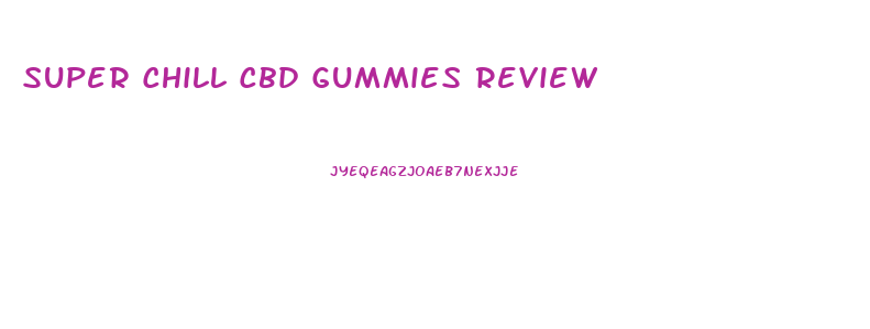Super Chill Cbd Gummies Review