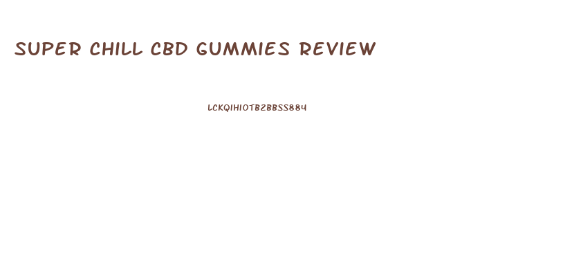 Super Chill Cbd Gummies Review