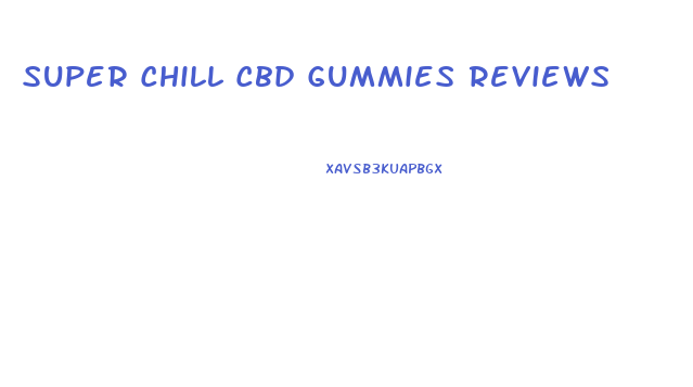 Super Chill Cbd Gummies Reviews