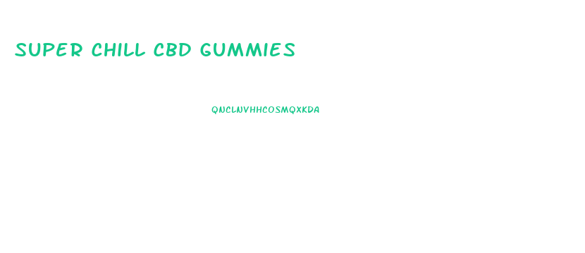 Super Chill Cbd Gummies